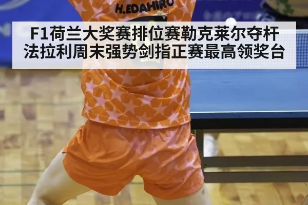 F1荷兰大奖赛排位赛勒克莱尔夺杆 法拉利周末强势剑指正赛最高领奖台